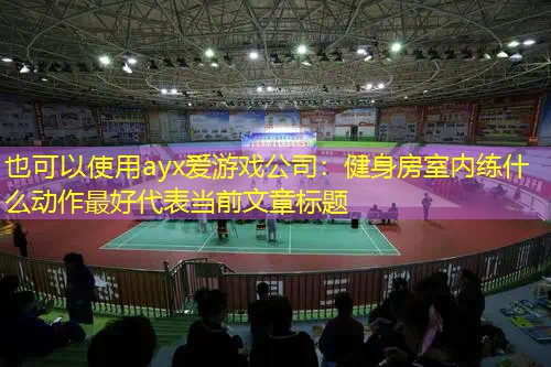健身房室内练什么动作最好 健身房室内练什么动作最好